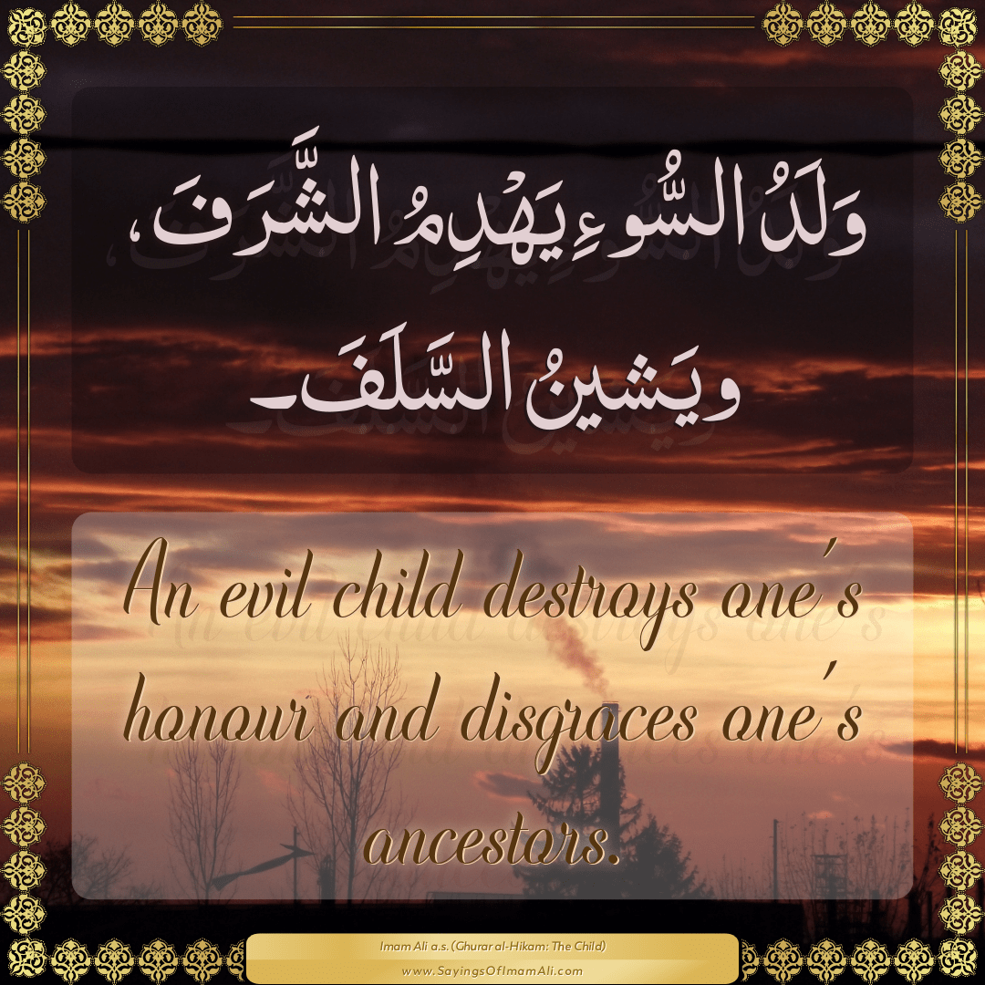 An evil child destroys one’s honour and disgraces one’s ancestors.